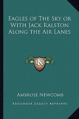 Eagles of The Sky or With Jack Ralston Along the Air Lanes
