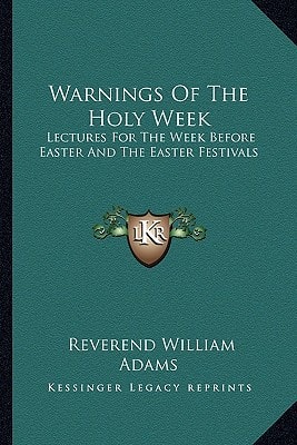 Warnings Of The Holy Week: Lectures For The Week Before Easter And The Easter Festivals