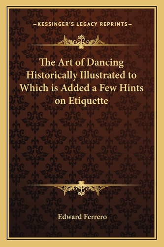 The Art of Dancing Historically Illustrated to Which is Added a Few Hints on Etiquette