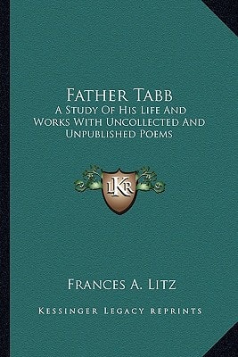 Father Tabb: A Study Of His Life And Works With Uncollected And Unpublished Poems