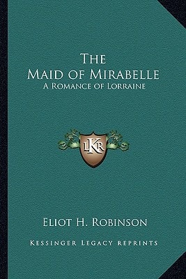 The Maid of Mirabelle: A Romance of Lorraine