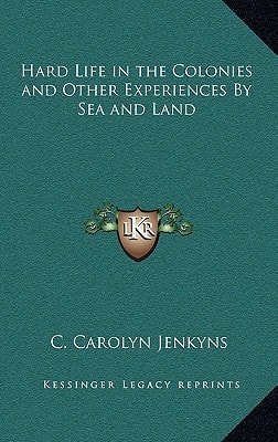 Hard Life in the Colonies and Other Experiences By Sea and Land