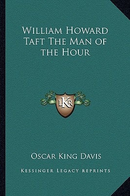 William Howard Taft The Man of the Hour
