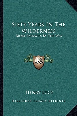 Sixty Years In The Wilderness: More Passages By The Way
