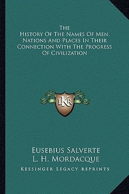 The History Of The Names Of Men, Nations And Places In Their Connection With The Progress Of Civilization