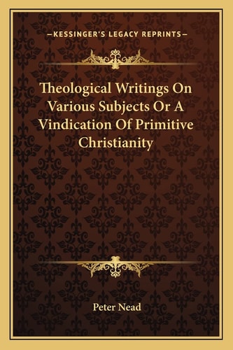 Theological Writings On Various Subjects Or A Vindication Of Primitive Christianity