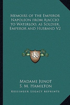 Memoirs of the Emperor Napoleon from Ajaccio to Waterloo, as Soldier, Emperor and Husband V2