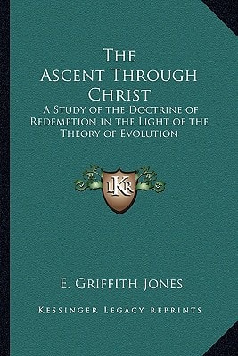 The Ascent Through Christ: A Study of the Doctrine of Redemption in the Light of the Theory of Evolution