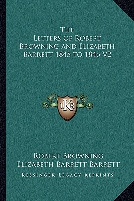 The Letters of Robert Browning and Elizabeth Barrett 1845 to 1846 V2