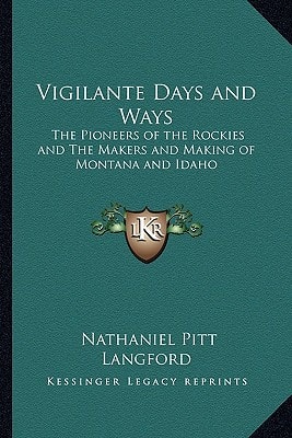 Vigilante Days and Ways: The Pioneers of the Rockies and The Makers and Making of Montana and Idaho