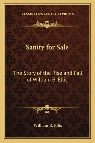 Sanity for Sale: The Story of the Rise and Fall of William B. Ellis