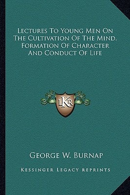 Lectures To Young Men On The Cultivation Of The Mind, Formation Of Character And Conduct Of Life
