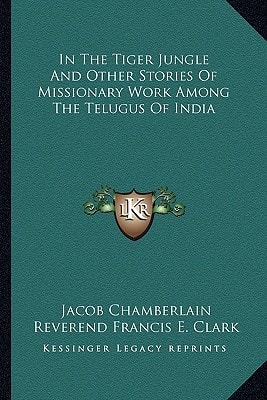 In The Tiger Jungle And Other Stories Of Missionary Work Among The Telugus Of India
