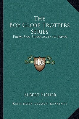 The Boy Globe Trotters Series: From San Francisco to Japan