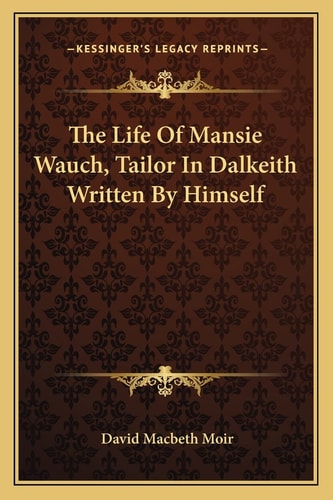 The Life Of Mansie Wauch, Tailor In Dalkeith Written By Himself