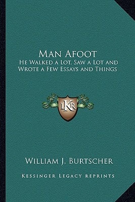 Man Afoot: He Walked a Lot, Saw a Lot and Wrote a Few Essays and Things