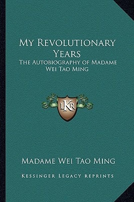 My Revolutionary Years: The Autobiography of Madame Wei Tao Ming