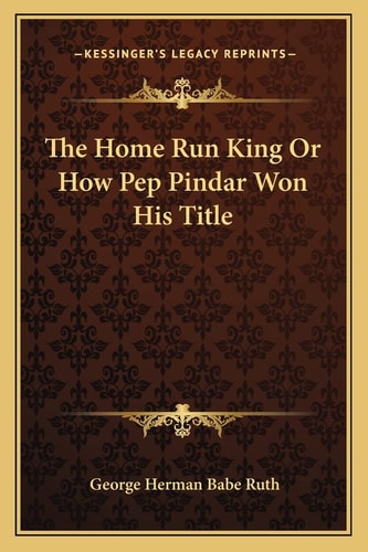 The Home Run King Or How Pep Pindar Won His Title