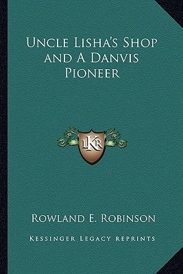 Uncle Lisha's Shop and A Danvis Pioneer