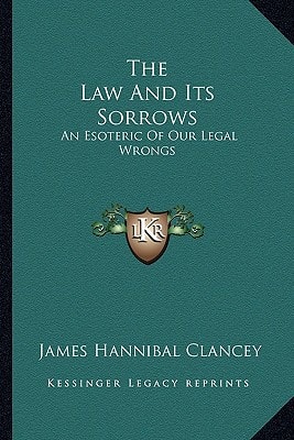The Law And Its Sorrows: An Esoteric Of Our Legal Wrongs