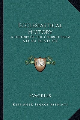 Ecclesiastical History: A History Of The Church From A.D. 431 To A.D. 594