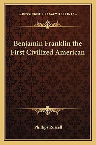 Benjamin Franklin the First Civilized American