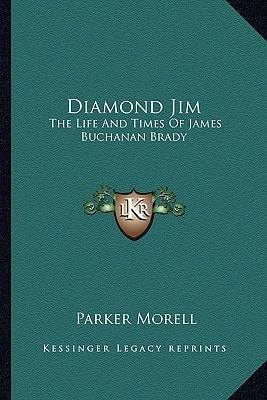 Diamond Jim: The Life And Times Of James Buchanan Brady