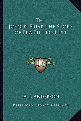 The Joyous Friar the Story of Fra Filippo Lippi