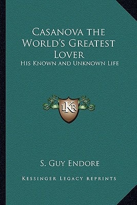 Casanova the World's Greatest Lover: His Known and Unknown Life