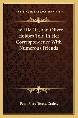 The Life Of John Oliver Hobbes Told In Her Correspondence With Numerous Friends
