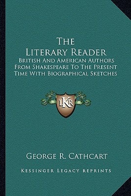 The Literary Reader: British And American Authors From Shakespeare To The Present Time With Biographical Sketches