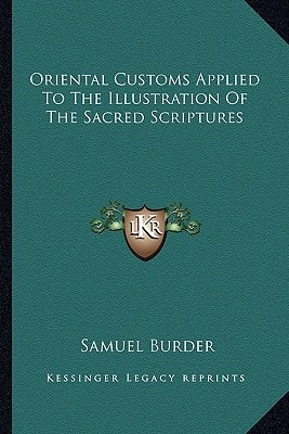 Oriental Customs Applied To The Illustration Of The Sacred Scriptures