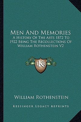 Men And Memories: A History Of The Arts 1872 To 1922 Being The Recollections Of William Rothenstein V2