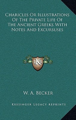 Charicles Or Illustrations Of The Private Life Of The Ancient Greeks With Notes And Excursuses