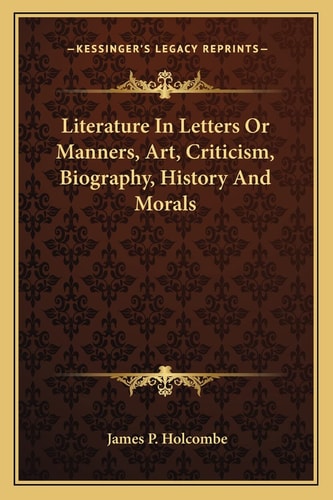 Literature In Letters Or Manners, Art, Criticism, Biography, History And Morals