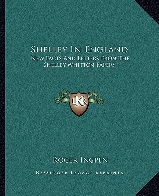 Shelley In England: New Facts And Letters From The Shelley Whitton Papers