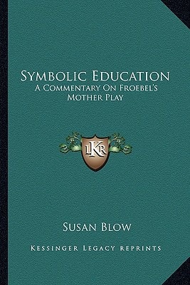 Symbolic Education: A Commentary On Froebel's Mother Play