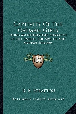 Captivity Of The Oatman Girls: Being An Interesting Narrative Of Life Among The Apache And Mohave Indians