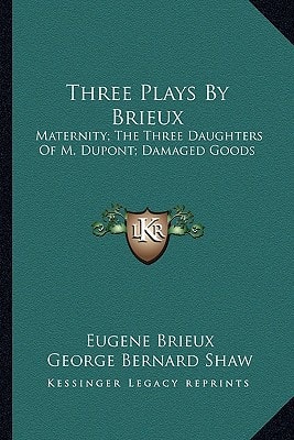 Three Plays By Brieux: Maternity; The Three Daughters Of M. Dupont; Damaged Goods
