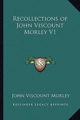 Recollections of John Viscount Morley V1