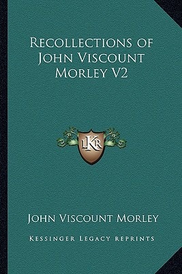 Recollections of John Viscount Morley V2
