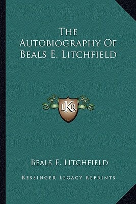 The Autobiography Of Beals E. Litchfield