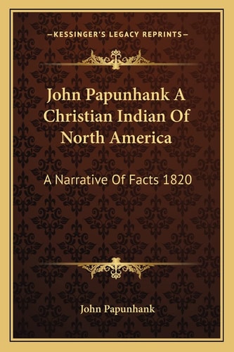 John Papunhank A Christian Indian Of North America: A Narrative Of Facts 1820