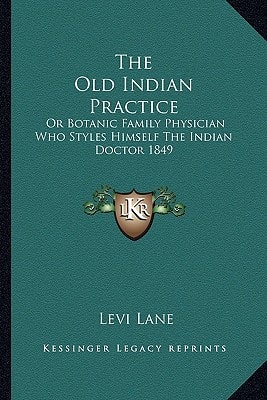 The Old Indian Practice: Or Botanic Family Physician Who Styles Himself The Indian Doctor 1849