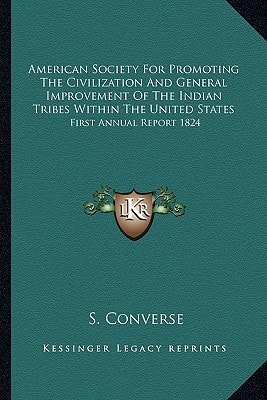 American Society For Promoting The Civilization And General Improvement Of The Indian Tribes Within The United States: First Annual Report 1824