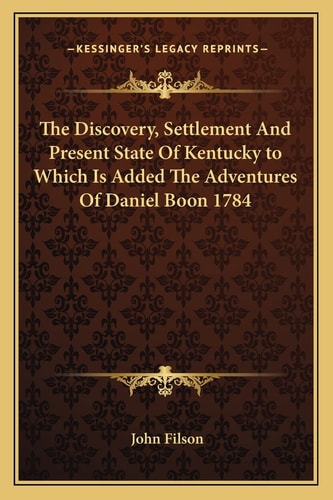 The Discovery, Settlement And Present State Of Kentucky to Which Is Added The Adventures Of Daniel Boon 1784