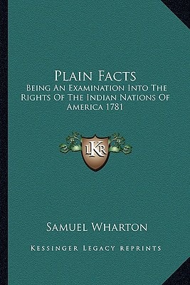 Plain Facts: Being An Examination Into The Rights Of The Indian Nations Of America 1781