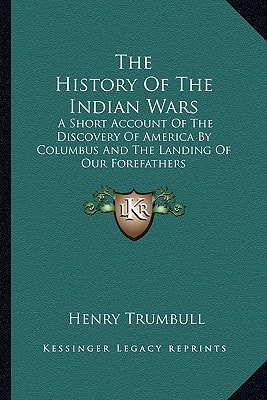 The History Of The Indian Wars: A Short Account Of The Discovery Of America By Columbus And The Landing Of Our Forefathers