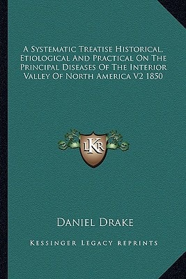 A Systematic Treatise Historical, Etiological And Practical On The Principal Diseases Of The Interior Valley Of North America V2 1850