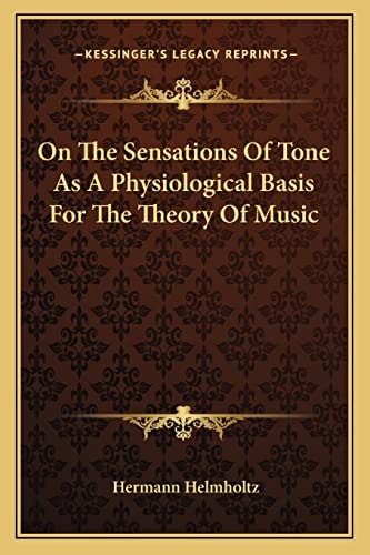 On The Sensations Of Tone As A Physiological Basis For The Theory Of Music